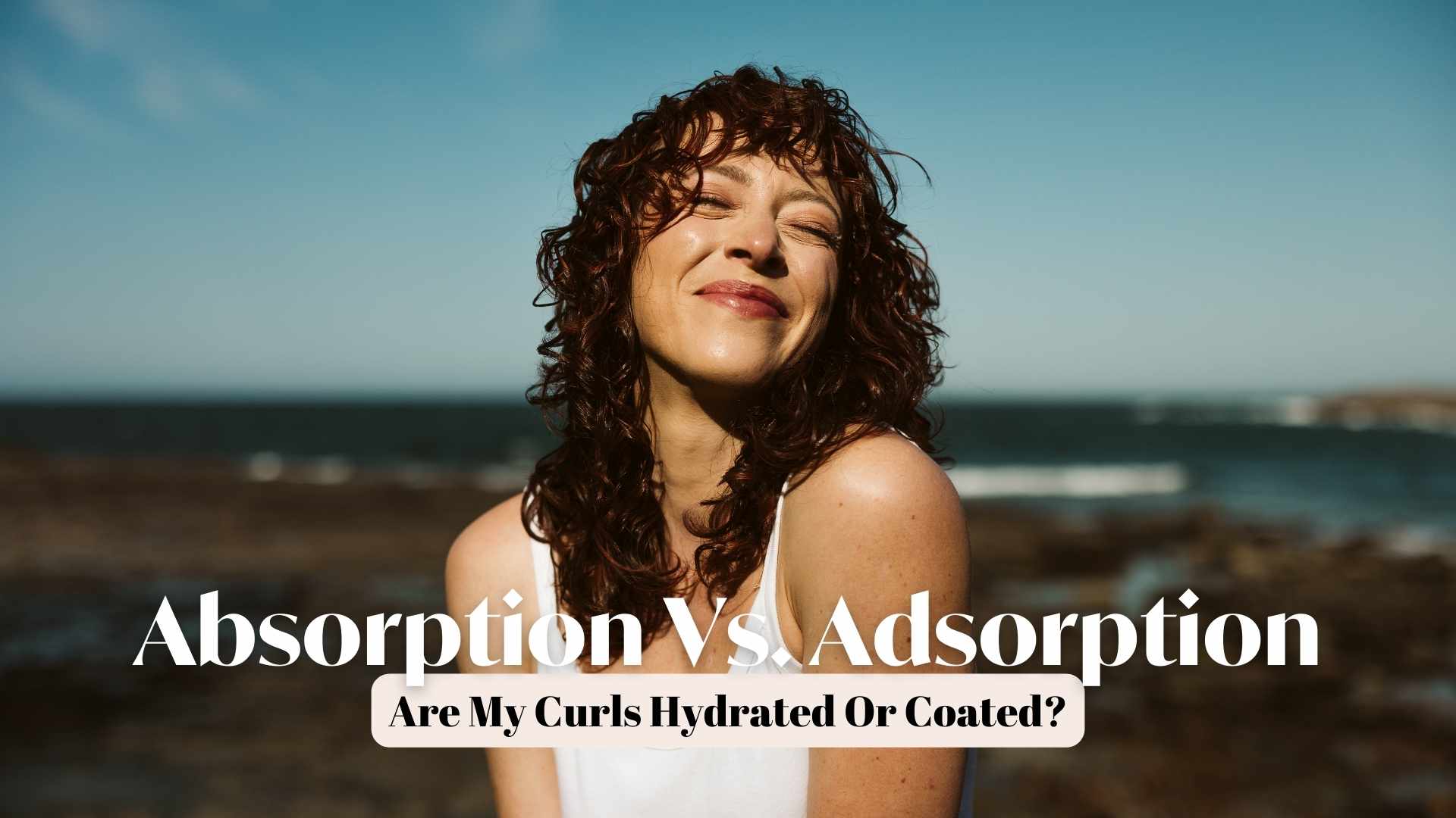 Absorption Vs. Adsorption - Are My Curls Hydrated Or Coated?